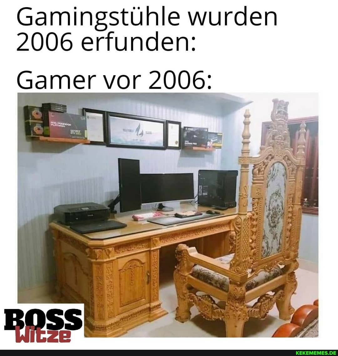 Gamingstühle wurden
2006 erfunden:
Gamer vor 2006: