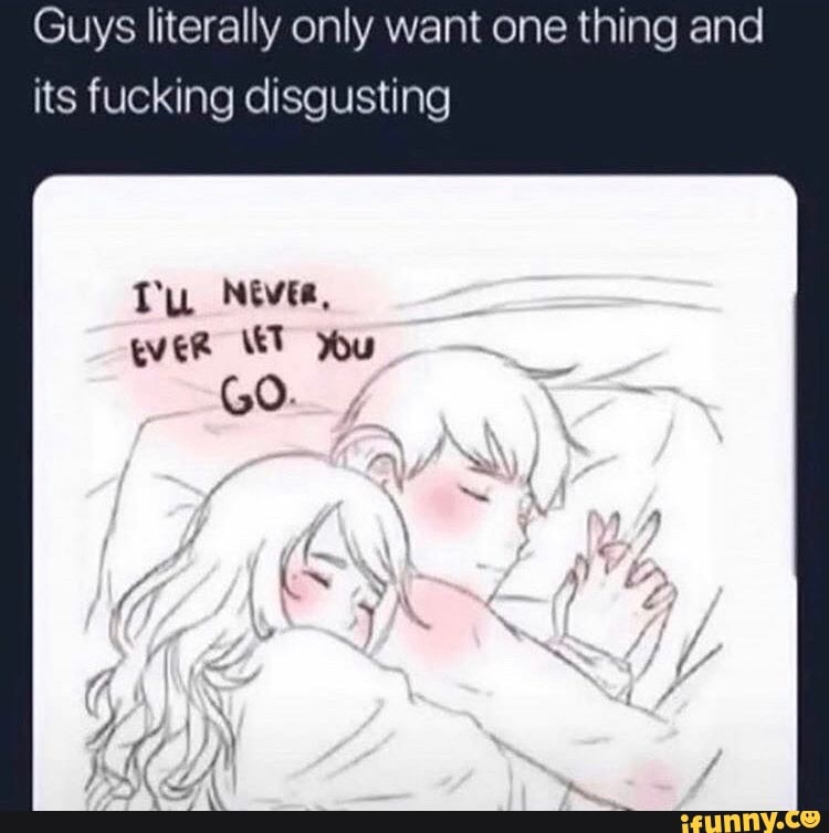 Guys literally only want one thing and
its fucking disgusting
Tu Nivea,
ever MT You