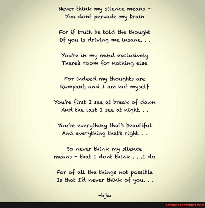 Never think my silence means You dont pervade my brain For if truth be(04)