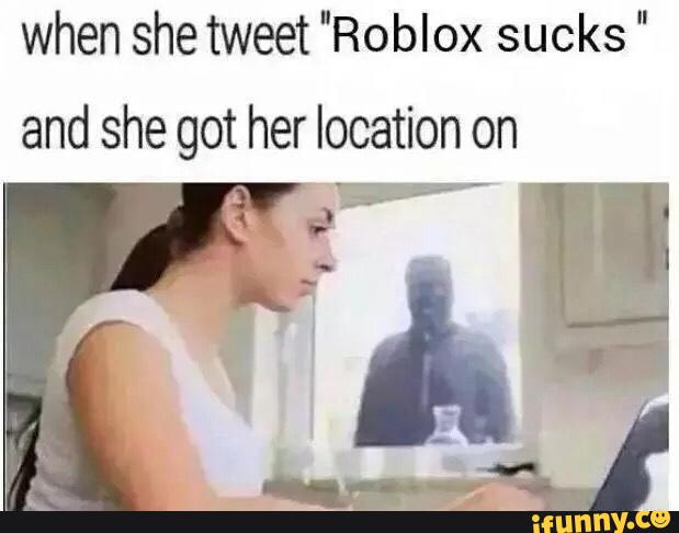 When She Tweet Roblox Sucks And She Got Her Location On R Ifunny - roblox sucks roblox