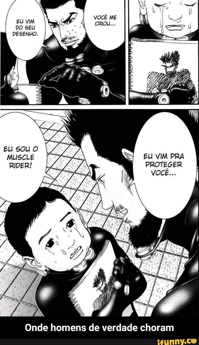 NO
EU VIM ME DO SEU
DESENHO
EU SOU O MUSCLE RIDER!
EU VIM PRA PROTEGER VOCE...
Onde homens de verdade choram - Onde homens de verdade choram