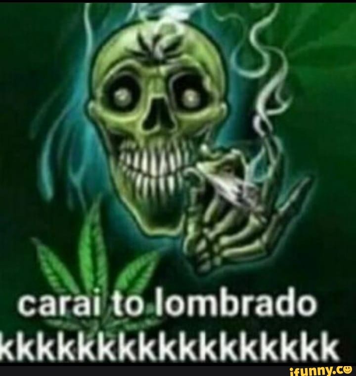 carai to lombrado