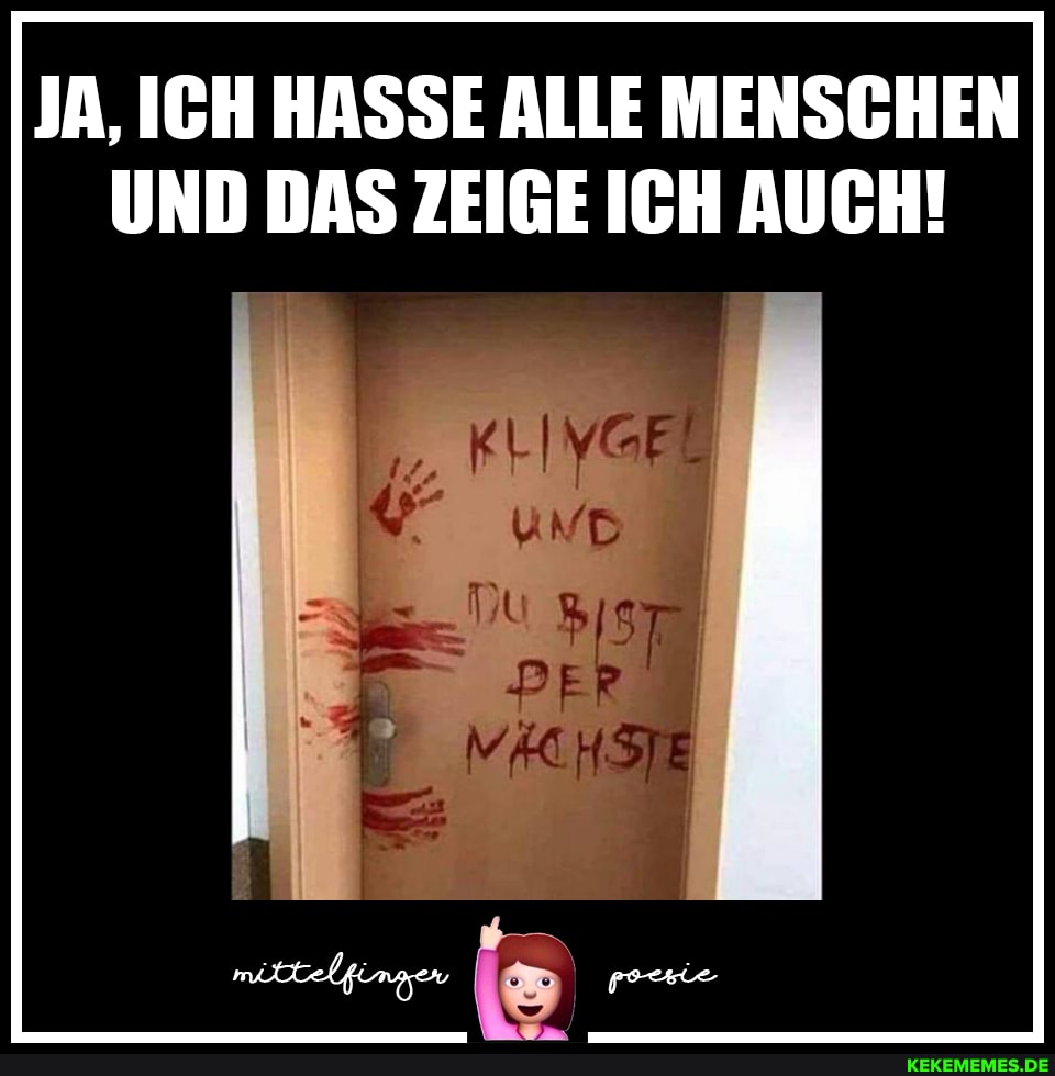 JA, ICH HASSE ALLE MENSCHEN UND DAS ZEIGE ICH AUCH!