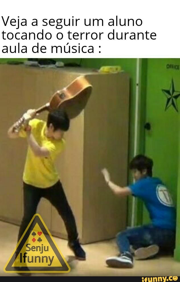 Veja a seguir um aluno
tocando o terror durante
aula de musica: