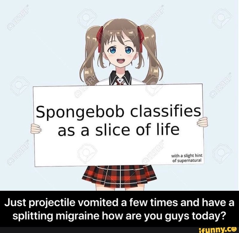 Spongebob classifies * as a slice of life " Just projectile vomited a