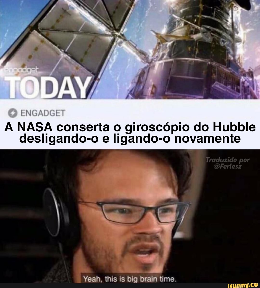 A NASA conserta o giroscópio do Hubble
desligando-o e ligando-o novamente
Yeah, this is big brain time.