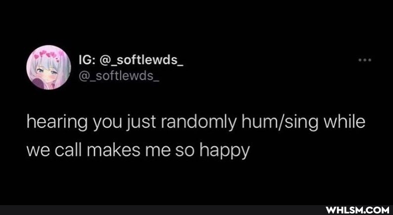 IG: @_softlewds_
softlewds
hearing you just randomly while we call makes me so happy