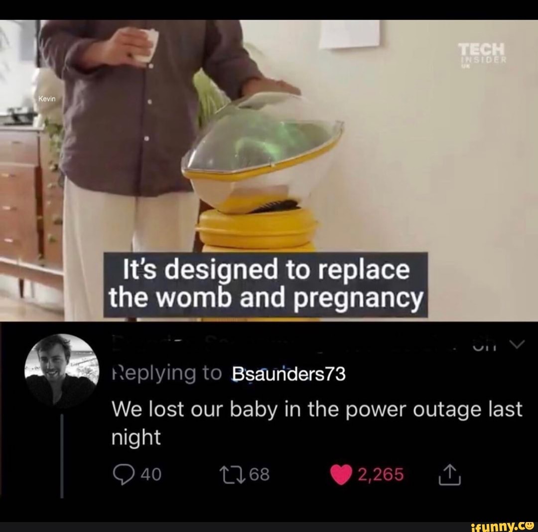 It's designed to replace
the womb and pregnancy