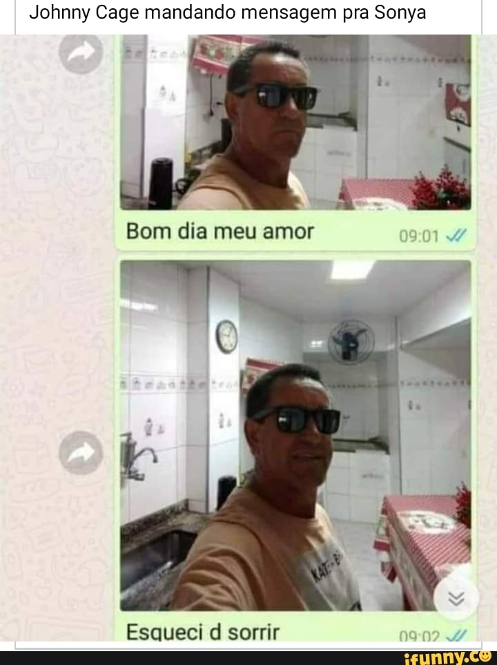 Johnny Cage mandando mensagem pra Sonya
Bom dia meu amor
Esqueci d sorrir