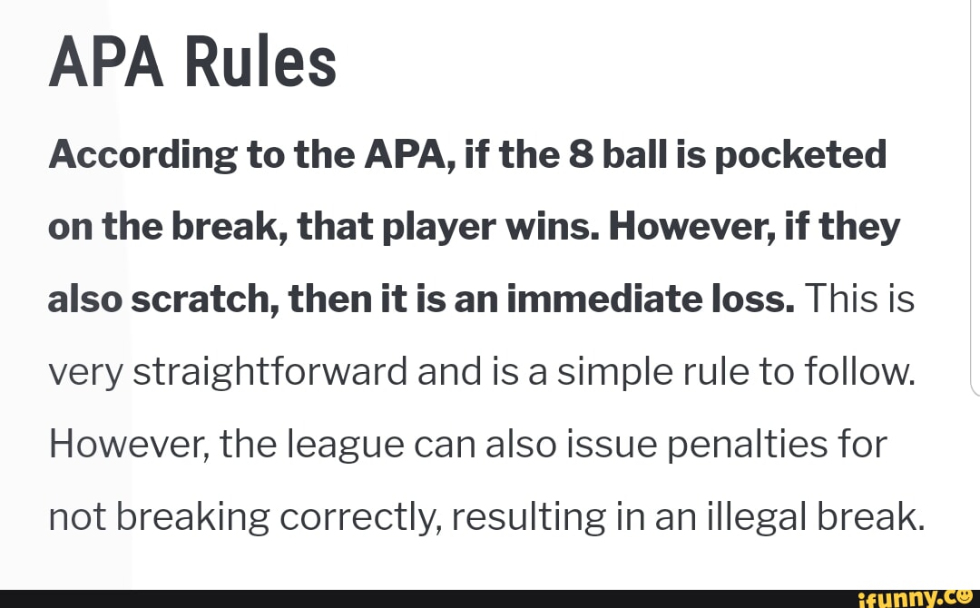 APA Rules According to the APA, if the 8 ball is pocketed on the break