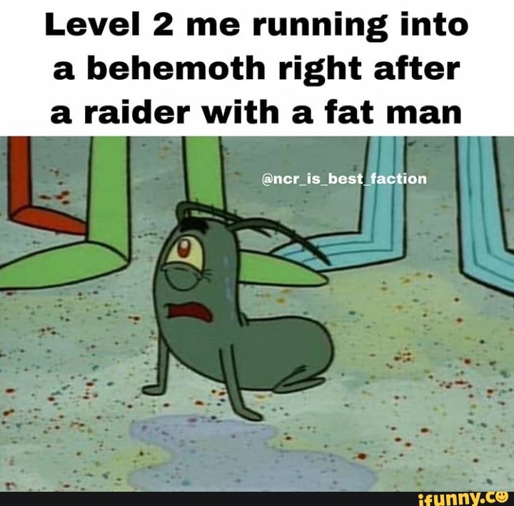 Level 2 me running into a behemoth right after a raider with a fat man ...