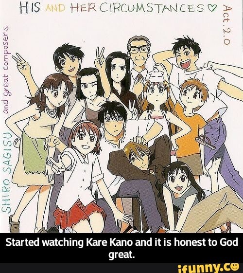 HIS HER CIRCUMSTANCES Y
Started watching Kare Kano and it is
honest
to God
great. - Started watching Kare Kano and it is honest to God great.
