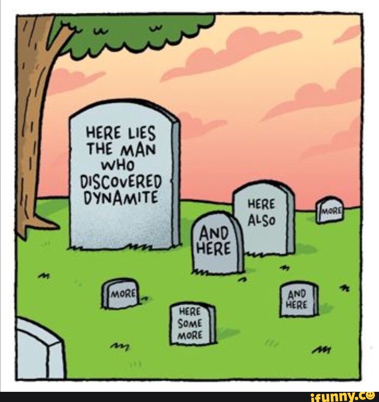 HERE LIES THE MAN wHo DISCovERED DYNAMITE - iFunny