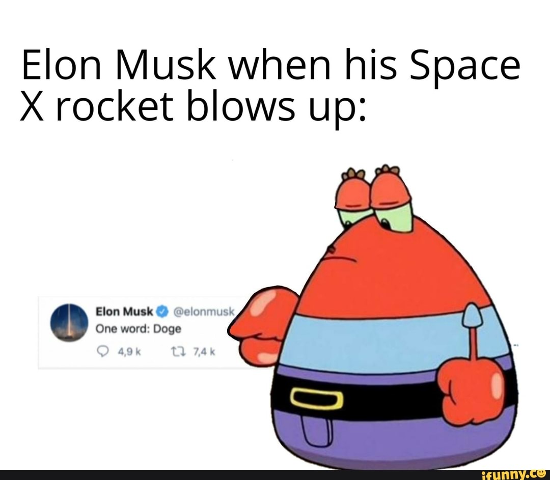 Elon Musk when his Space
X rocket blows up:
Elon Musk @elonmusk
One word: Doge
Ll
