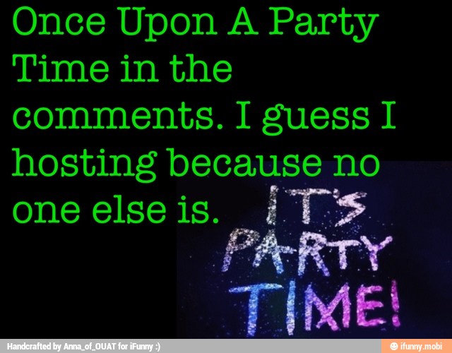 Once Upon A Party
Time in the
comments. I guess I
hosting because no