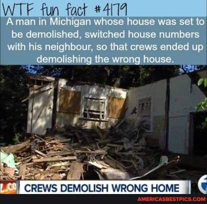 Aman in Michigan whose house was sel to, be demolished, swilched house numbers with his neighbour, so that crews ended up demolishing the wrong house.
I CREWS DEMOLISH WRONG HOME I