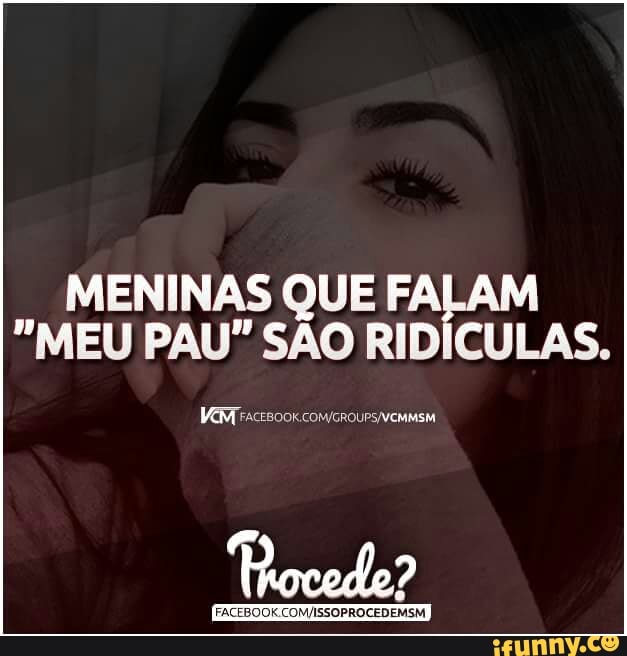 MENINAS QUE FA
"MEU PAU" SÃO RIDÍCULAS.