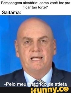 Personagem aleatório: como você fez pra
ficar tão forte?
Saitama: