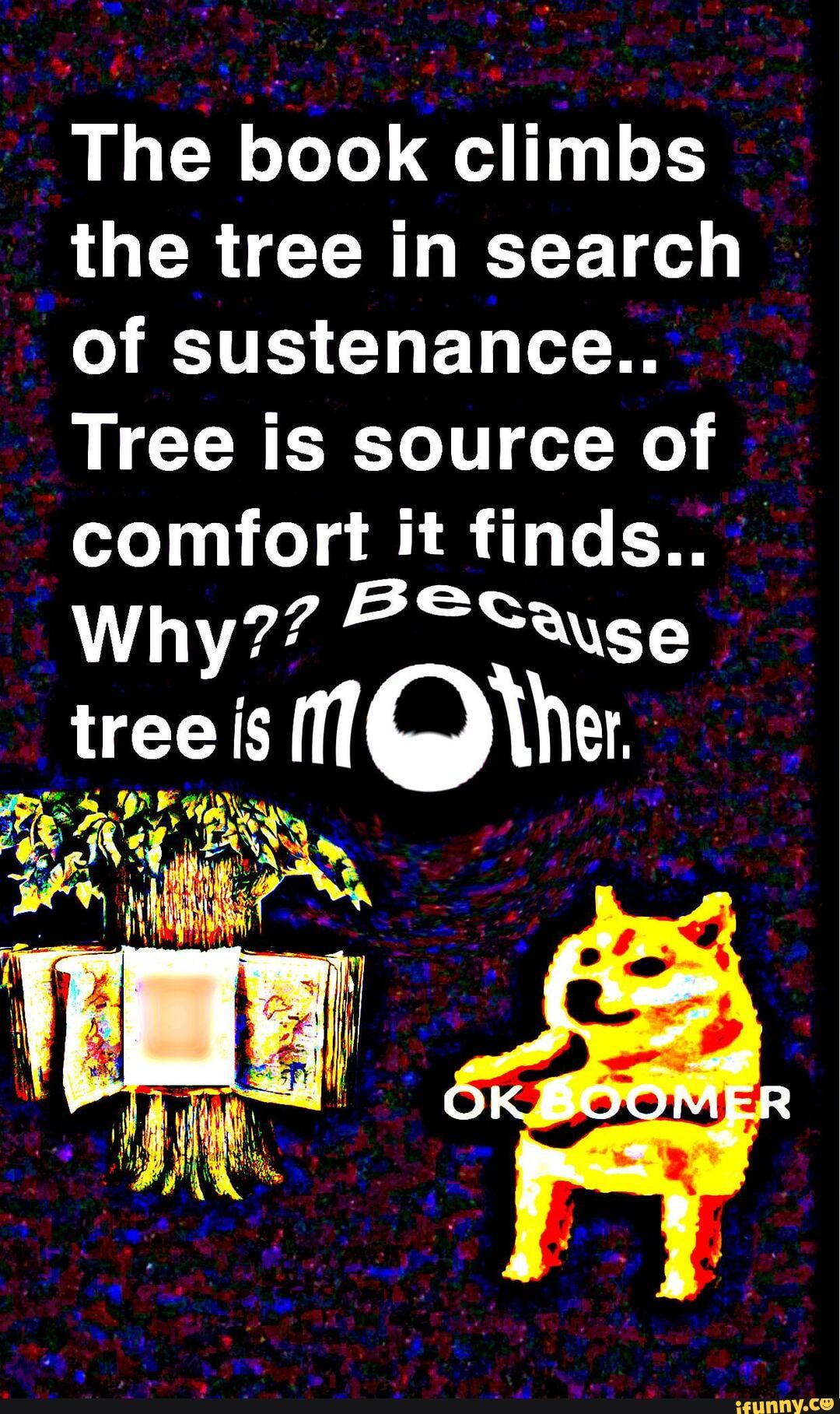 The book climbs
the tree in search
of sustenance..
Tree is source of
comfort it finds...