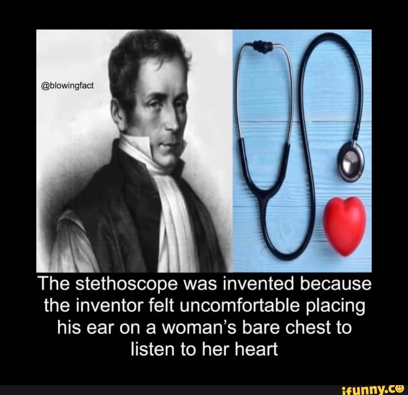 blowingfact The stethoscope was invented because the inventor felt