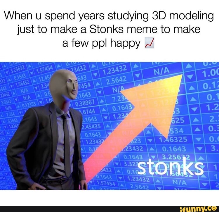 When u spend years studying 3D modeling just to make a Stonks meme to ...