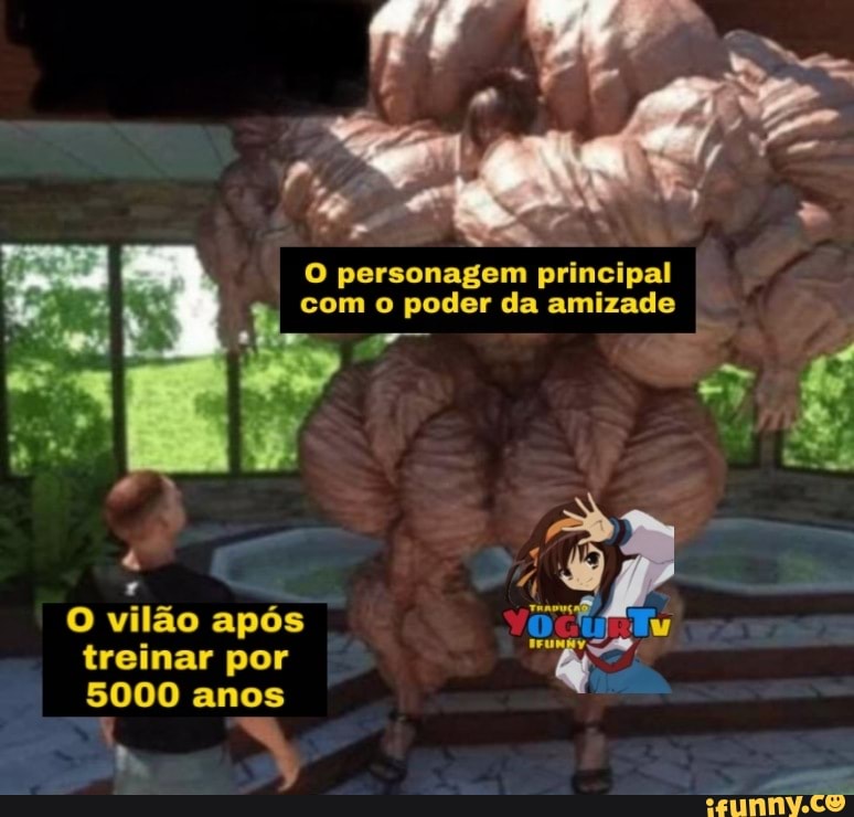O personagem principal
b
com o poder da amizade
Pa