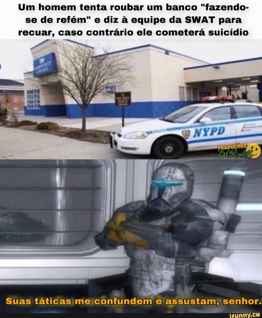 Um homem tenta roubar um banco "fazendo- se de refém" e diz à equipe da SWAT para recuar, caso contrário ele cometerá suicídio
NYPD
Suas táticas me confundem e assustam, senhor.