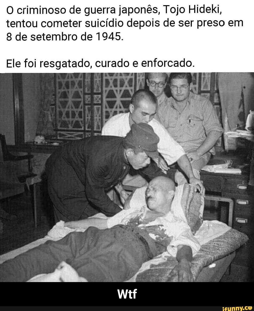 O criminoso de guerra japonês, Tojo Hideki, tentou cometer suicídio depois de ser preso em
8 de setembro de 1945.
Ele foi resgatado, curado e enforcado. - Wtf
