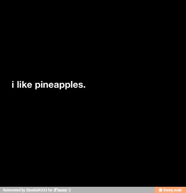 i like pineapples.
