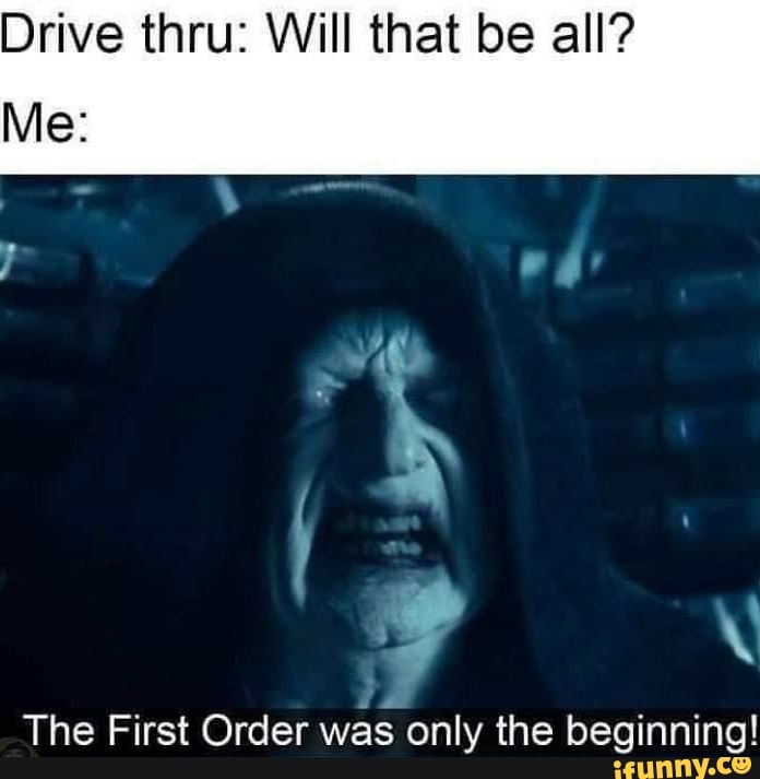 Drive thru: Will that be all?
The First Order was only the beginning!