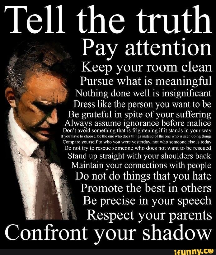 Tell the truth Pay attention Keep your room clean Pursue what is meaningful  Nothing done well