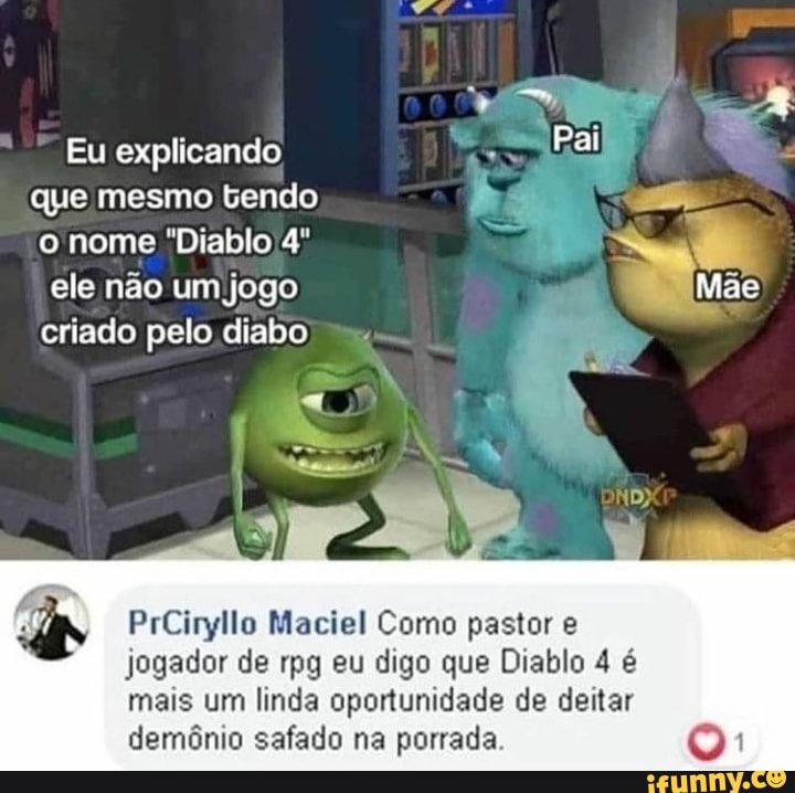Eu explicando pai que mesmo tendo o nome ele não um jogo criado pelo lo diabo
PrCiryllo Maciel Como pastor e jogador de rpg eu digo que Diablo 4 é mais um linda oportunidade de deitar demônio safado na porrada.