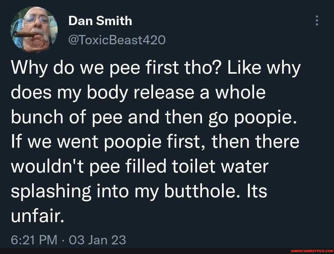 N/A Dan Smith ToxicBeast420 Why do we pee first tho? Like why does