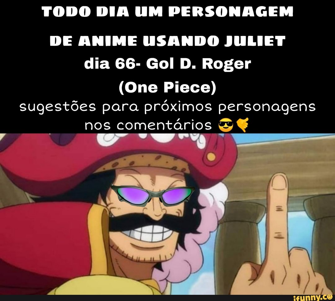 TODO DIA UM PERSONAGEM
DE ANIME USANDO JULIET dia 66- Gol D. Roger
(One Piece) sugestões para próximos personagens nos comentários