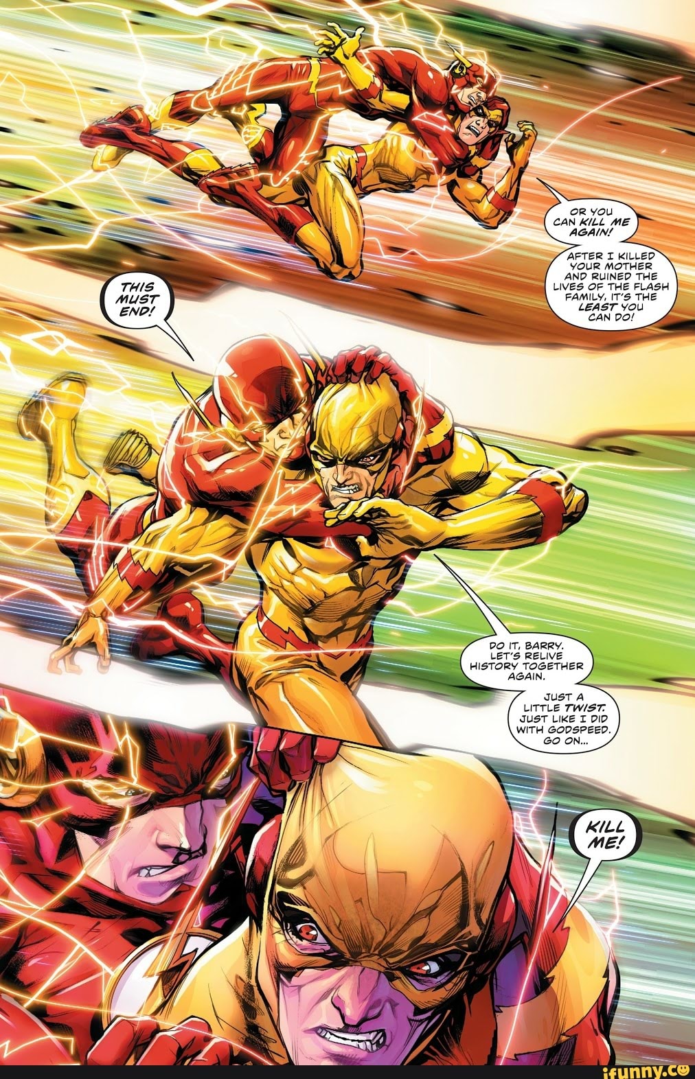 AFTER I KILLED YOUR MOTHER
IT, BARRY. \
LET'S RELIVE HISTORY TOGETHER AGAIN.
JUST A LITTLE TWIST-
JUST LIKE DID WITH GODSPEED.