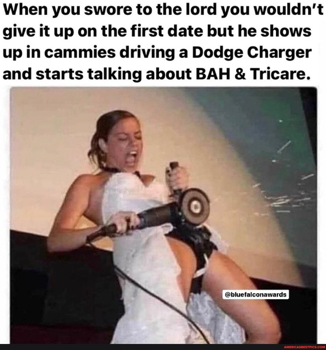 When you swore to the lord you wouldn't give it up on the first date but he shows up in cammies driving a Dodge Charger and starts talking about BAH & Tricare.
@bluefalconawards