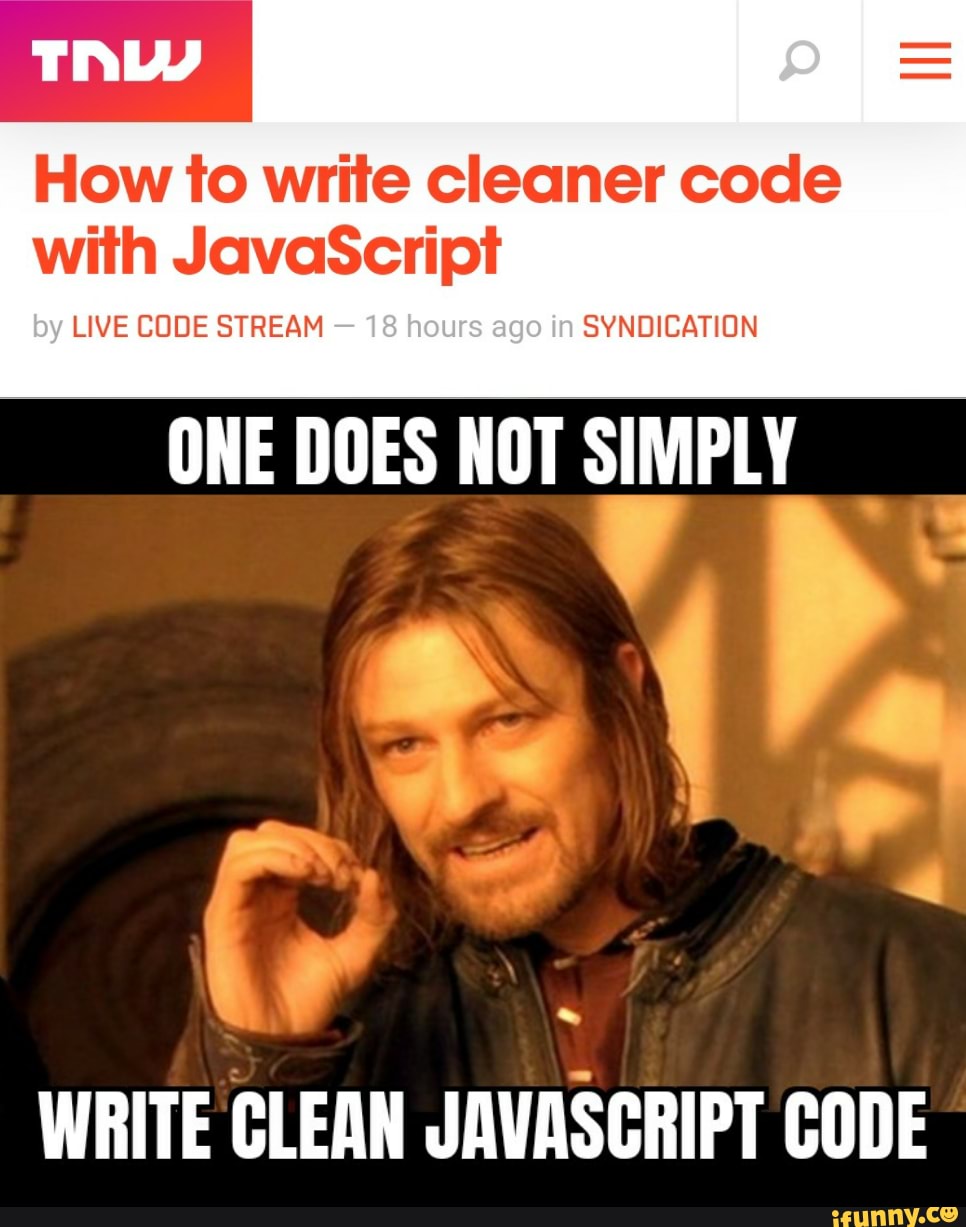 ONE DOES NOT
WRITE CLEAN JAVASCRIPT CODE
