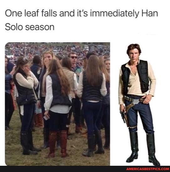 One leaf falls and it's immediately Han
Solo season
