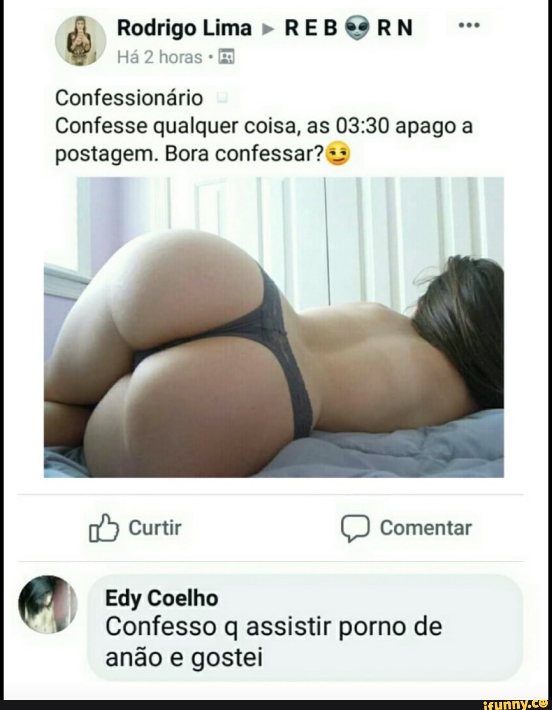 Rodrigo Lima Confessionário
Confesse qualquer coisa, as 03:30 apago a
postagem. Bora confessar? e Edy Coelho
P' Confesso q assistir porno de
anão e gostei