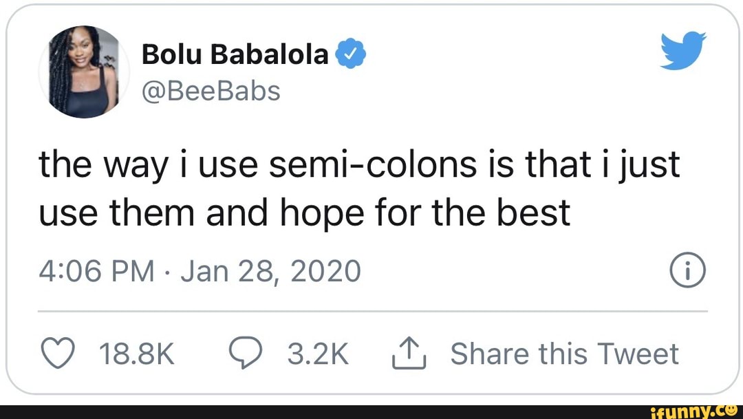 Bolu Babalola @BeeBabs the way i use semi-colons is that i just use ...
