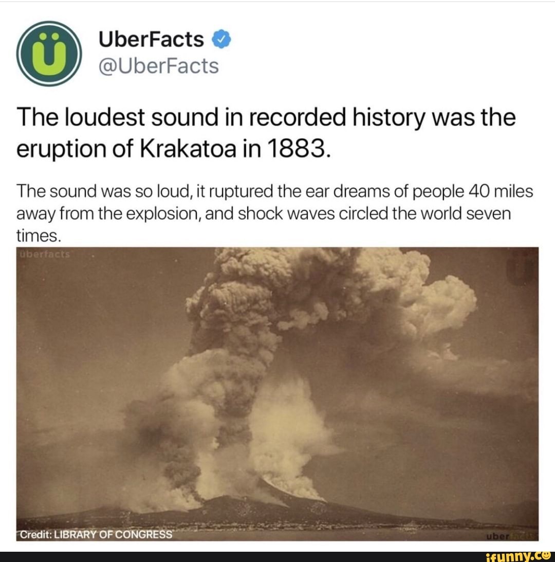 The loudest sound in recorded history was the eruption of Krakatoa in