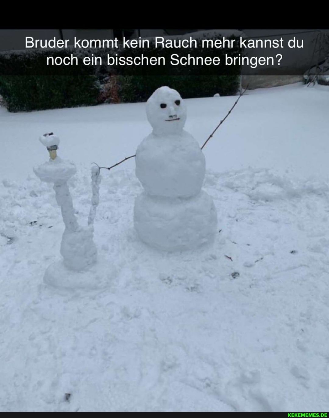 Bruder kommt kein Rauch mehr kannst du noch ein bisschen Schnee bringen?
