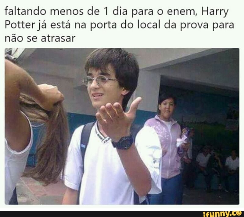 faltando menos
de 1 dia para o enem, Harry
Potter já está na porta do local da prova para
não se atrasar