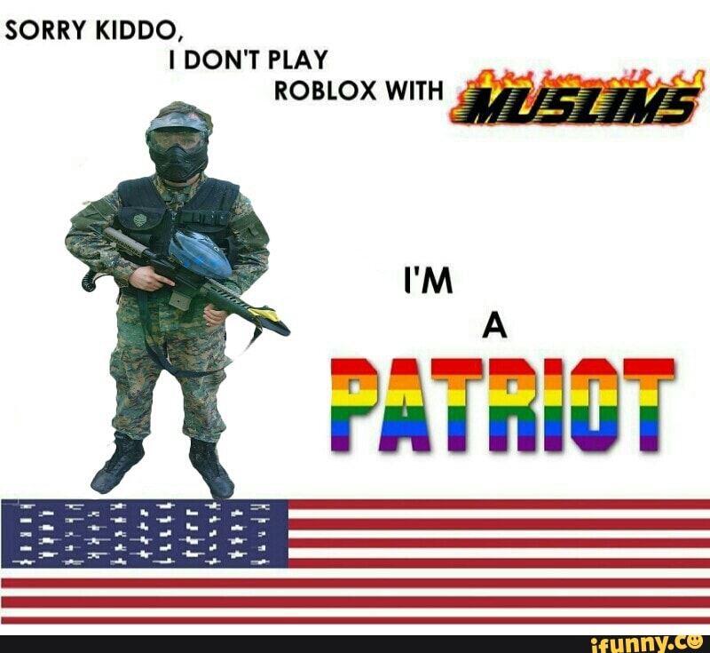 Sorry Kiddo I Don T Play Roblox With Ifunny - sorry kiddo i dont play roblox with im patriot sorry