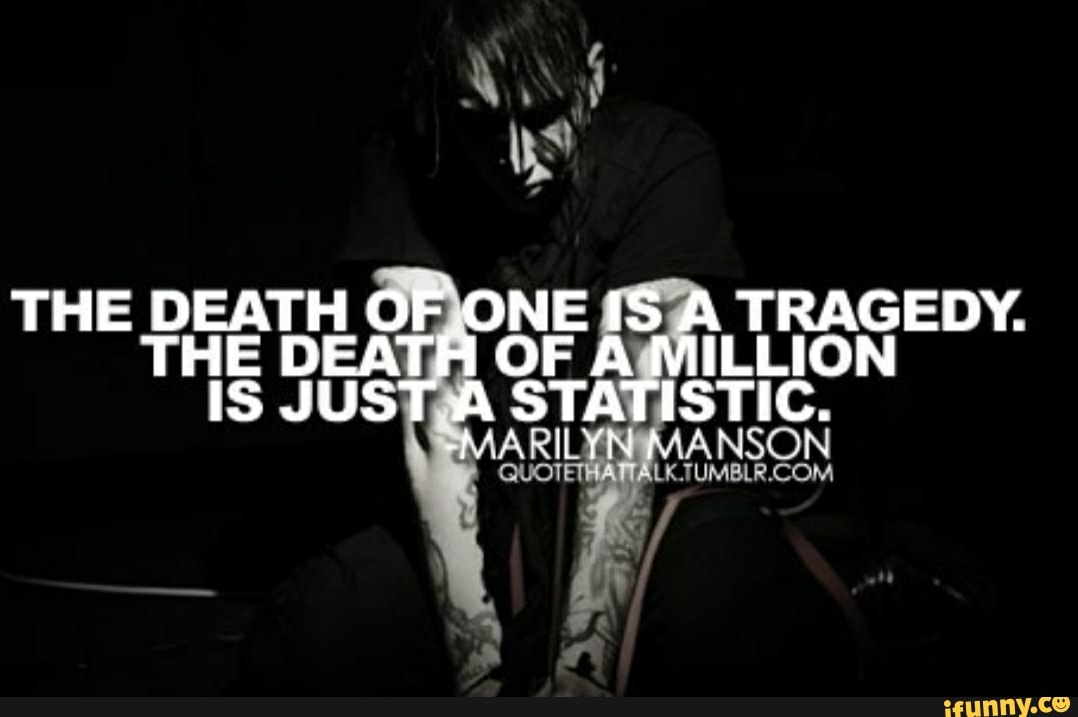 Мэрилин мэнсон текст. One Death is a Tragedy one million is a Statistic. A Single Death is a Tragedy a million Deaths is a Statistic.