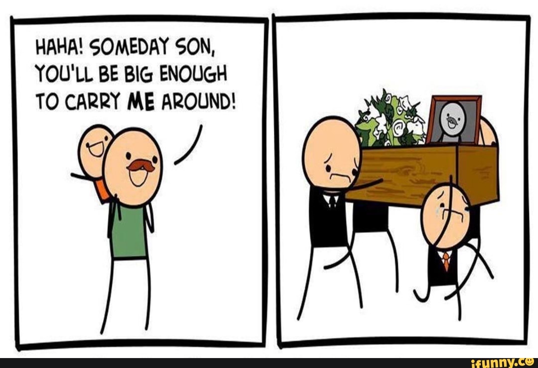 HAHA! SOMEDAY SON,
YOU'LL BE BIG ENOUGH TO CARRY ME AROUND!