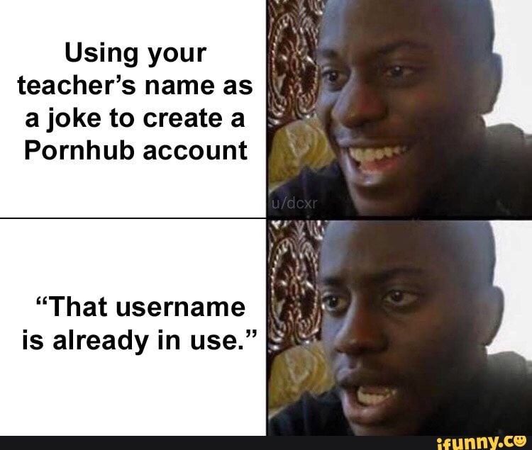 Using your teacher's name as a joke to create a Pornhub account "That username is already in use