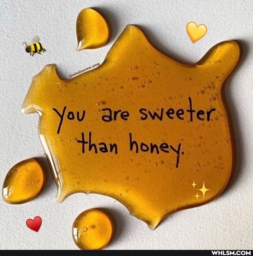 You 'are sweeter \
"than