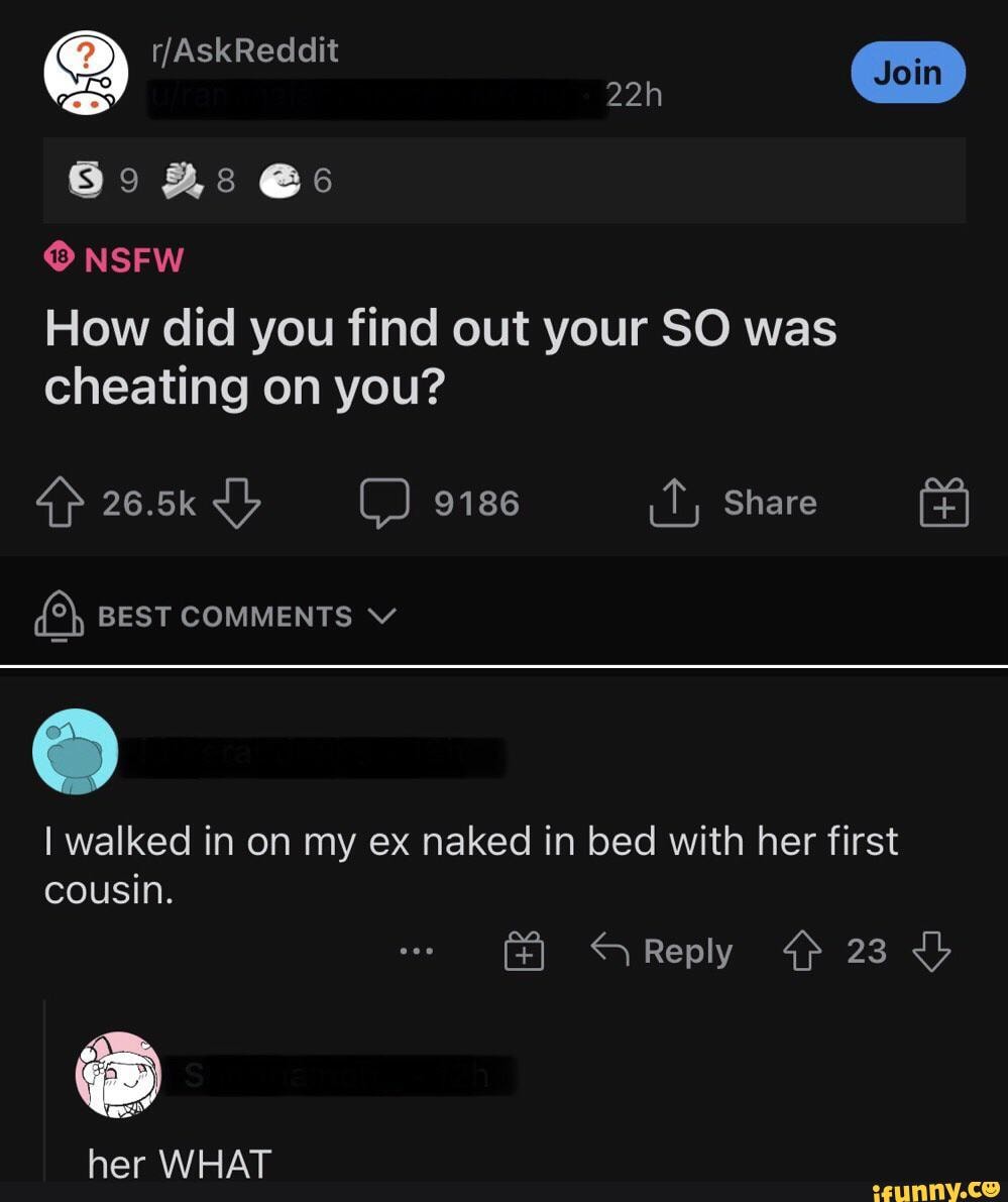 Nsfw How Did You Find Out Your So Was Cheating On You C Sias Share Best Comments I Walked In