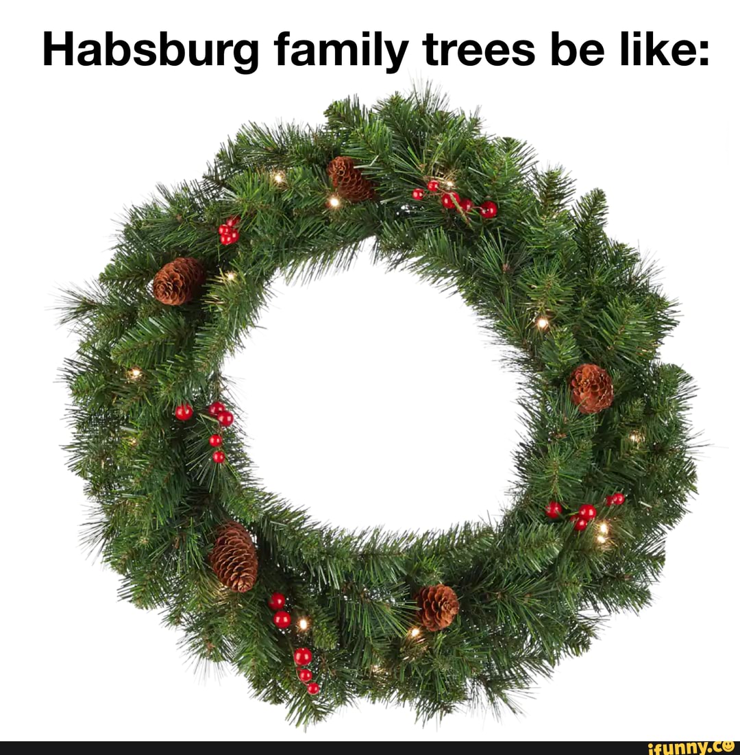 Habsburg family trees be like iFunny